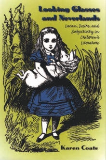 Image for Looking Glasses and Neverlands: Lacan, Desire, and Subjectivity in Children's Literatue