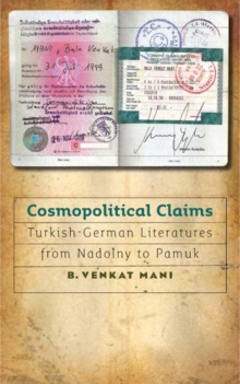 Image for Cosmopolitical Claims: Turkish-German Literatures from Nadolny to Pamuk