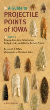 Image for Guide to Projectile Points of Iowa, Part 1: Paleoindian, Late Paleoindian, Early Archaic, and Middle Archaic Points