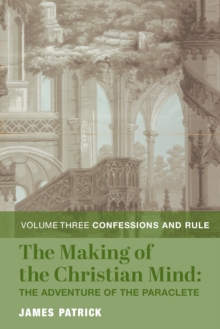 Image for The making of the Christian mind  : the adventure of the paracleteVol. 3,: Confessions and rule