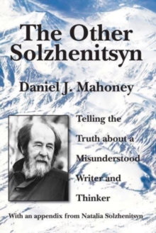 Other Solzhenitsyn - Telling the Truth about a Misunderstood Writer and Thinker