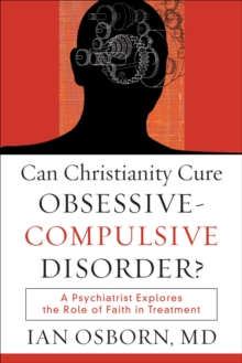Can Christianity Cure Obsessive–Compulsive Disor – A Psychiatrist Explores the Role of Faith in Treatment