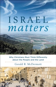Israel Matters – Why Christians Must Think Differently about the People and the Land