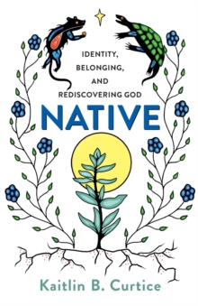 Cover for: Native : Identity, Belonging, and Rediscovering God