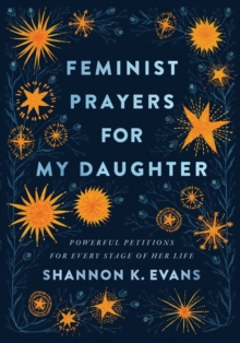 Feminist Prayers for My Daughter – Powerful Petitions for Every Stage of Her Life