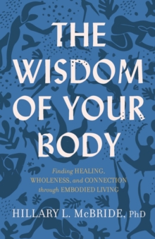 Image for The wisdom of your body  : finding healing, wholeness, and connection through embodied living