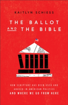 Image for The Ballot and the Bible – How Scripture Has Been Used and Abused in American Politics and Where We Go from Here