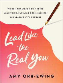 Image for Lead Like the Real You : Wisdom for Women on Finding Your Voice, Pursuing God's Calling, and Leading with Courage