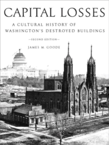 Image for Capital Losses : A Cultural History of Washington's Destroyed Buildings, Second Edition