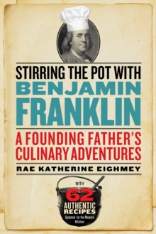 Stirring the Pot with Benjamin Franklin: A Founding Father’s Culinary Adventures