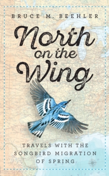 Image for North on the wing: travels with the songbird migration of spring