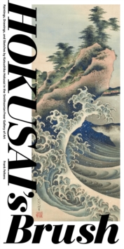 Hokusai’S Brush: Paintings, Drawings, and Sketches by Katsushika Hokusai in the Smithsonian Freer Gallery of Art