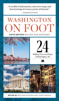 Washington on Foot – Sixth Edition, Revised and Updated: 24 Walking Tours and Maps of Washington, Dc