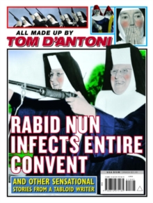 Image for Rabid Nun Infects Entire Convent: And Other Sensational Stories from a Tabloid Writer