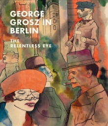 Image for George Grosz in Berlin  : the relentless eye