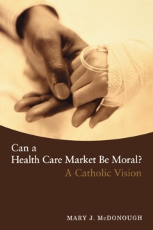 Image for Can a health care market be moral?  : a Catholic vision