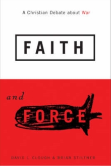 Image for Faith and force  : a Christian debate about war