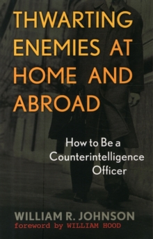 Thwarting Enemies at Home and Abroad: How to Be a Counterintelligence Officer