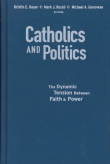 Image for Catholics and politics: the dynamic tension between faith and power