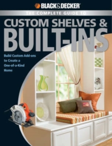 Image for The complete guide to custom shelves & built-ins  : build custom add-ons to create a one-of-a-kind home