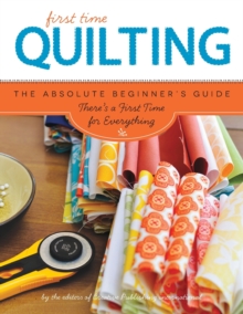 Quilting (First Time): The Absolute Beginner’s Guide: There’s A First Time For Everything