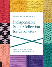 Melissa Leapman’s Indispensable Stitch Collection for Crocheters: 200 Stitch Patterns in Words and Symbols