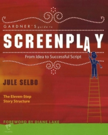 Image for Gardner's Guide to Screenplay: from Idea to Successful Script : From Idea to Successful Script: the Eleven-Step Story Structure