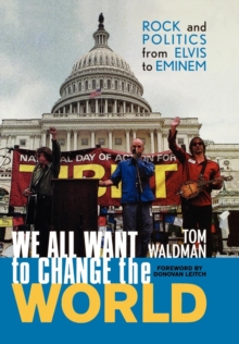 Image for We all want to change the world  : rock and politics from Elvis to Eminem