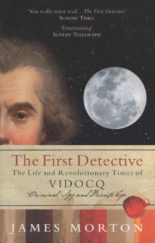 Image for First Detective: The Life and Revolutionary Times of Vidocq: Criminal, Spy, and Private Eye