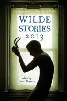 Image for Wilde Stories 2013 : The Year's Best Gay Speculative Fiction