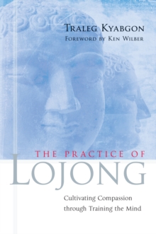 The Practice of Lojong: Cultivating Compassion through Training the Mind