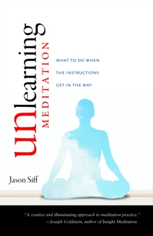 Image for Unlearning meditation  : what to do when the instructions get in the way