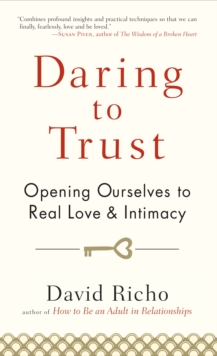 Daring to Trust: Opening Ourselves to Real Love and Intimacy