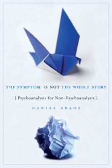 Image for The Symptom Is Not the Whole Story : Psychoanalysis for Non-Psychoanalysts