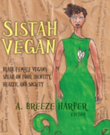 Sistah Vegan: Black Female Vegans Speak on Food, Identity, Health, and Society