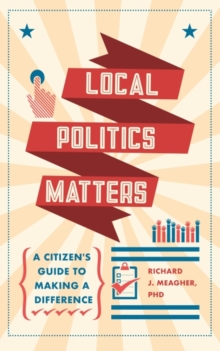 Local Politics Matters: A Citizen’s Guide to Making a Difference