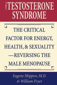 Image for The Testosterone Syndrome: The Critical Factor for Energy, Health, and Sexuality-Reversing the Male Menopause
