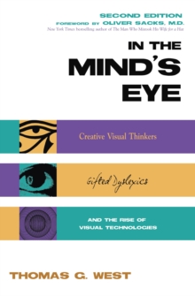 Image for In the minds eye  : creative visual thinkers, gifted dyslexics & the rise of visual technologies