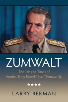Image for Zumwalt : The Life and Times of Admiral Elmo Russell "Bud" Zumwalt, Jr.