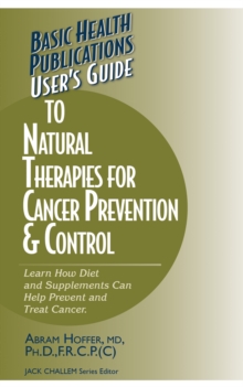 Image for Basic Health Publications user's guide to natural therapies for cancer prevention and control  : learn how diet and supplements can help prevent and treat cancer