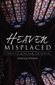 Heaven Misplaced: Christ’s Kingdom on Earth