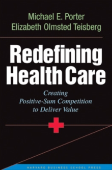 Redefining Health Care: Creating Value-based Competition on Results