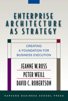 Enterprise Architecture As Strategy: Creating a Foundation for Business Execution