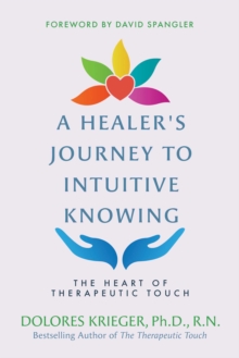 A Healer’s Journey to Intuitive Knowing: The Heart of Therapeutic Touch