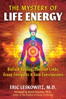 Image for The Mystery of Life Energy: Biofield Healing, Phantom Limbs, Group Energetics, and Gaia Consciousness