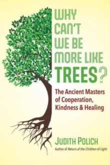 Why Can’t We Be More Like Trees?: The Ancient Masters of Cooperation, Kindness, and Healing