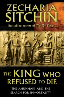 Image for King Who Refused to Die: The Anunnaki and the Search for Immortality
