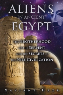 Image for Aliens in Ancient Egypt: The Brotherhood of the Serpent and the Secrets of the Nile Civilization