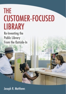 Image for The customer-focused library: re-inventing the library from the outside-in