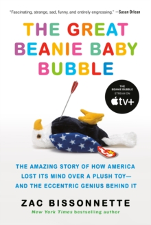 The Great Beanie Baby Bubble: The Amazing Story of How America Lost Its Mind Over a Plush Toy – and the Eccentric Genius Behind It